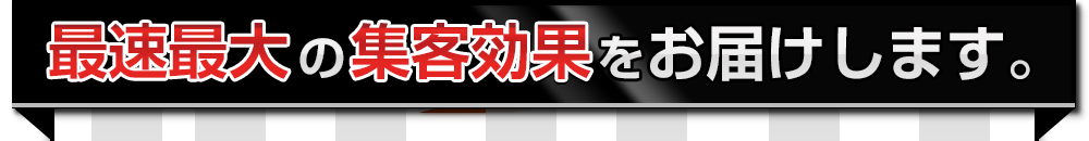 最速最大の集客効果をお届けします。